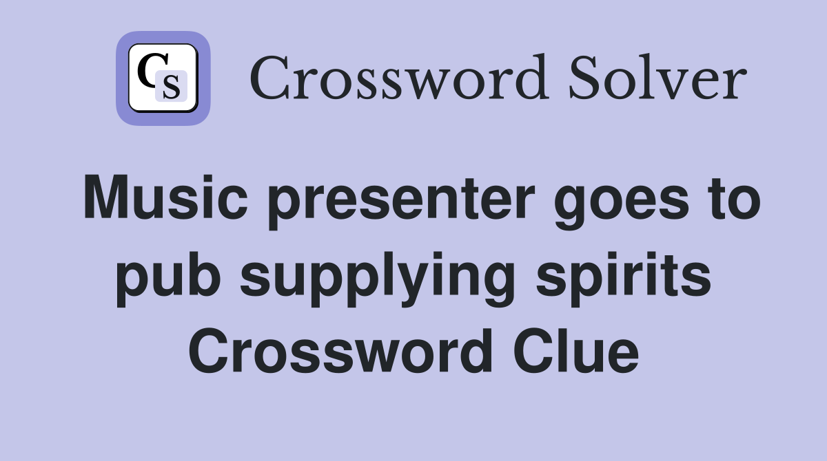 music-presenter-goes-to-pub-supplying-spirits-crossword-clue-answers